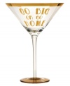 Indulge a little with the Go Big or Go Home martini glass. Oversized and accented with gold, it makes a strong statement in any setting. A fun gift for ladies with expensive taste.
